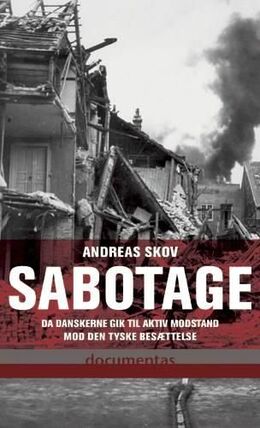 Andreas Skov: Sabotage : da danskere gik til aktiv modstand mod den tyske besættelsesmagt